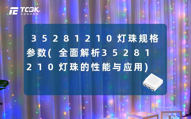 35281210灯珠规格参数(全面解析35281210灯珠的性能与应用)