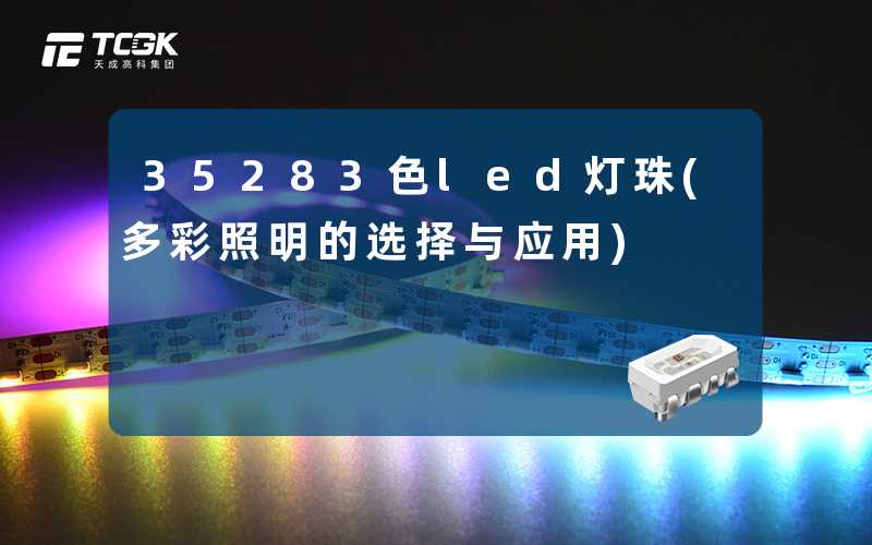 35283色led灯珠(多彩照明的选择与应用)