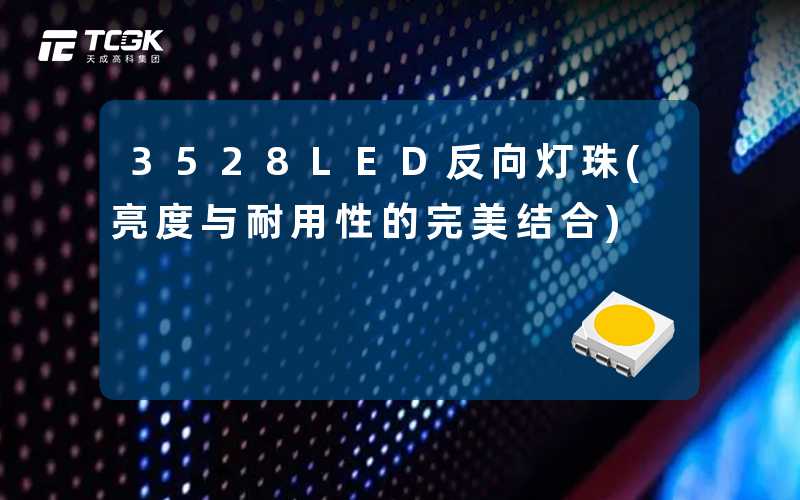 3528LED反向灯珠(亮度与耐用性的完美结合)