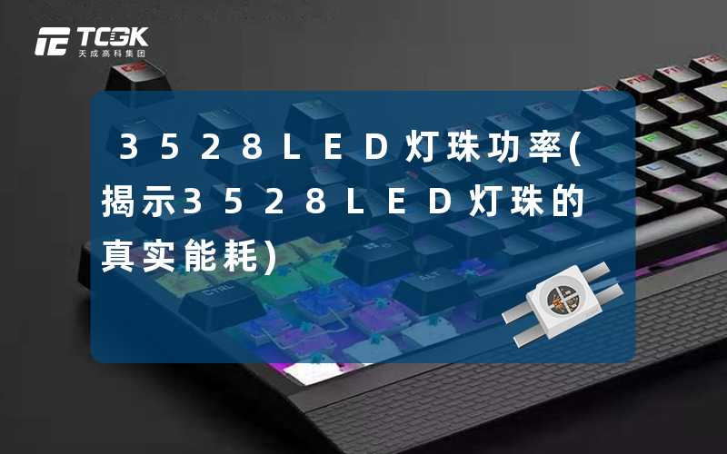 3528LED灯珠功率(揭示3528LED灯珠的真实能耗)