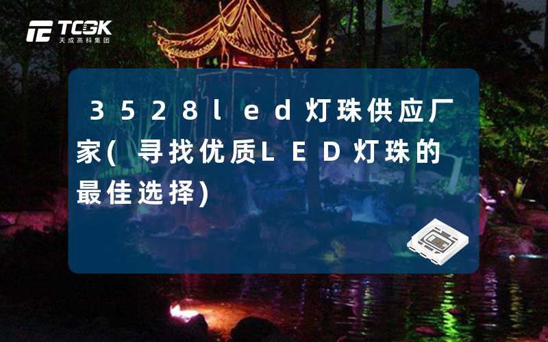 3528led灯珠供应厂家(寻找优质LED灯珠的最佳选择)