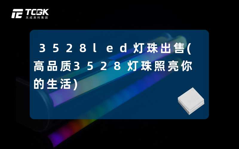 3528led灯珠出售(高品质3528灯珠照亮你的生活)