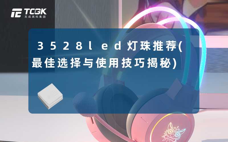 3528led灯珠推荐(最佳选择与使用技巧揭秘)