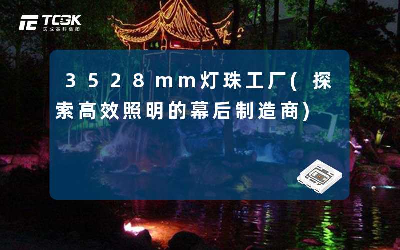 3528mm灯珠工厂(探索高效照明的幕后制造商)