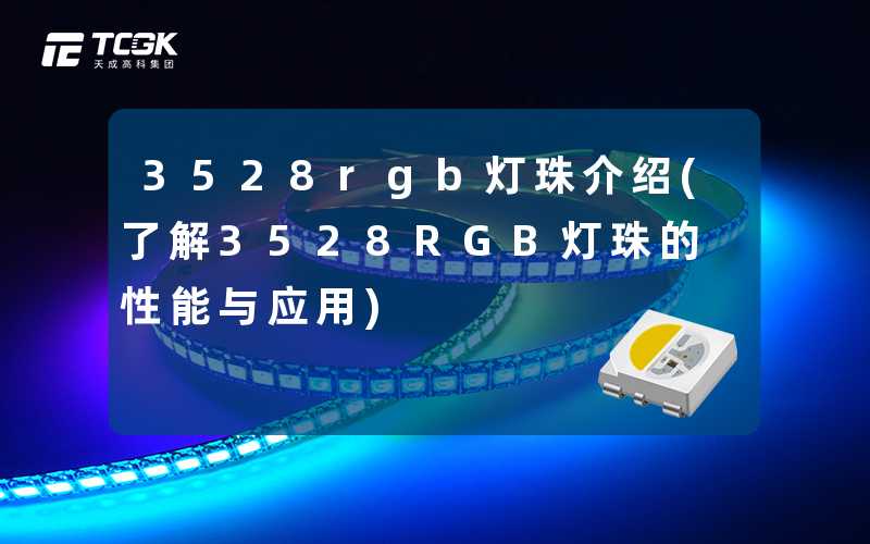 3528rgb灯珠介绍(了解3528RGB灯珠的性能与应用)