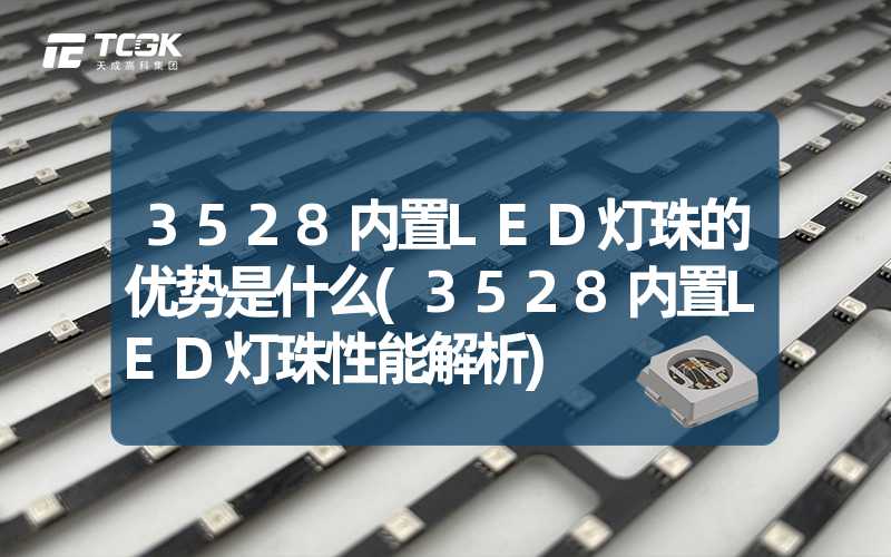 3528内置LED灯珠的优势是什么(3528内置LED灯珠性能解析)