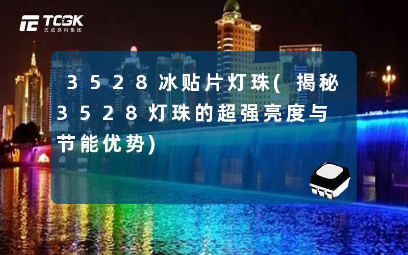 3528冰贴片灯珠(揭秘3528灯珠的超强亮度与节能优势)