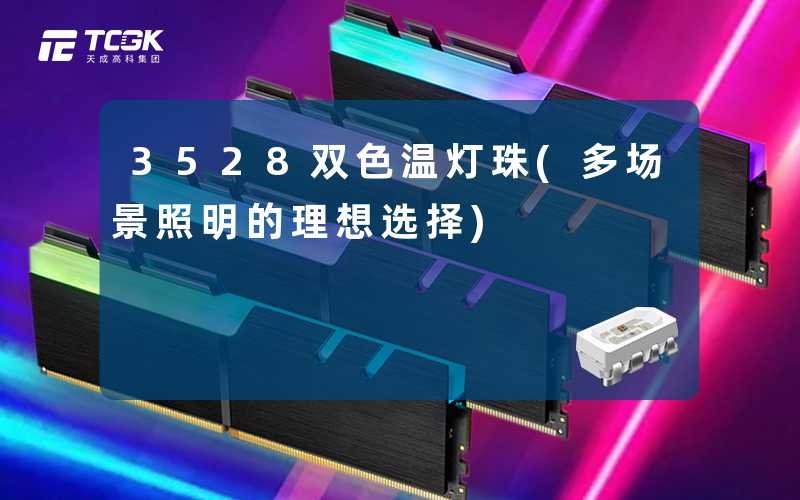 3528双色温灯珠(多场景照明的理想选择)
