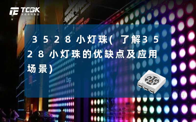 3528小灯珠(了解3528小灯珠的优缺点及应用场景)