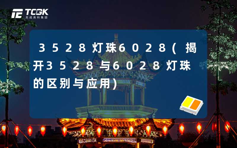 3528灯珠6028(揭开3528与6028灯珠的区别与应用)