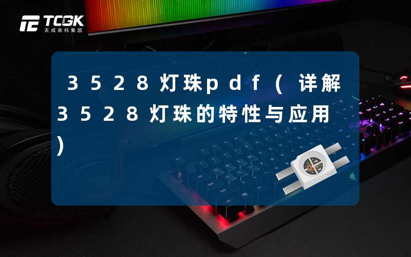 3528灯珠pdf(详解3528灯珠的特性与应用)