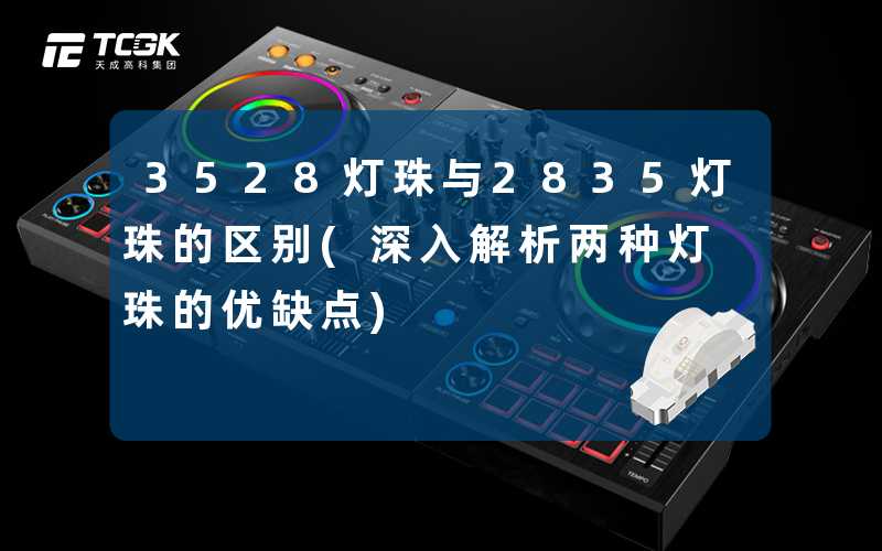 3528灯珠与2835灯珠的区别(深入解析两种灯珠的优缺点)