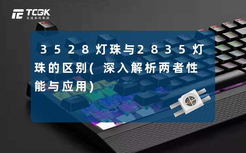3528灯珠与2835灯珠的区别(深入解析两者性能与应用)