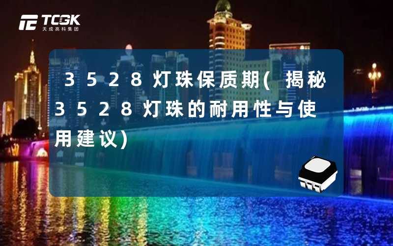 3528灯珠保质期(揭秘3528灯珠的耐用性与使用建议)
