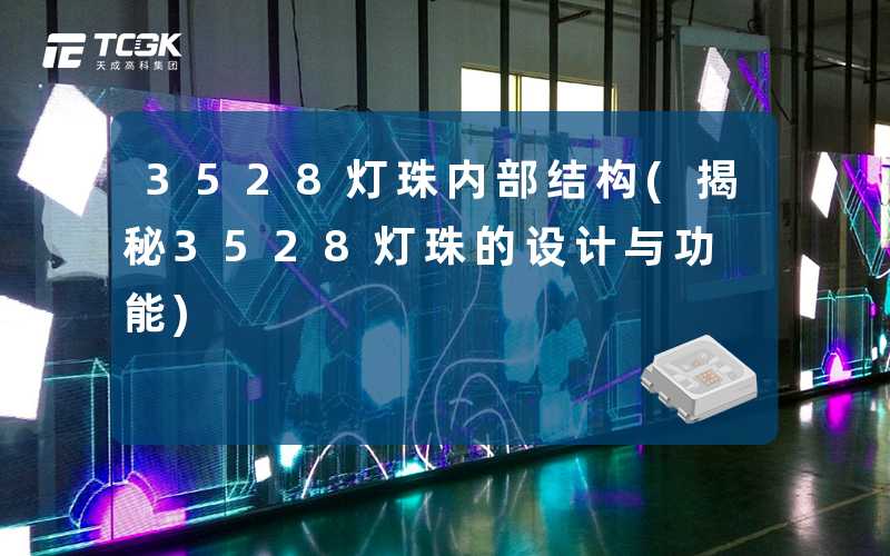 3528灯珠内部结构(揭秘3528灯珠的设计与功能)