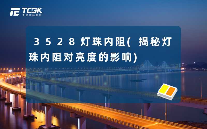 3528灯珠内阻(揭秘灯珠内阻对亮度的影响)