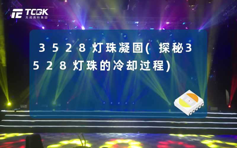 3528灯珠凝固(探秘3528灯珠的冷却过程)