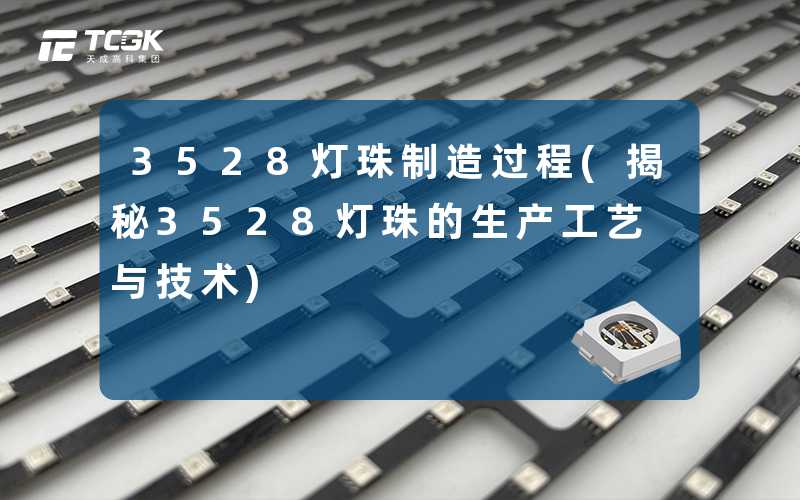 3528灯珠制造过程(揭秘3528灯珠的生产工艺与技术)