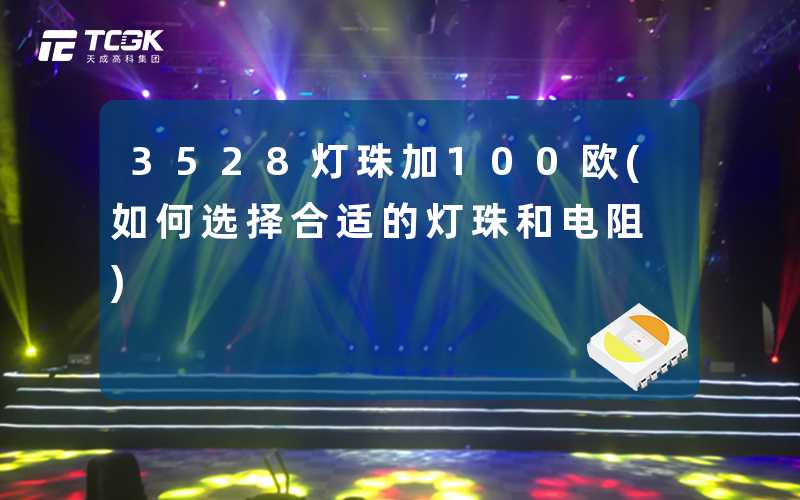 3528灯珠加100欧(如何选择合适的灯珠和电阻)