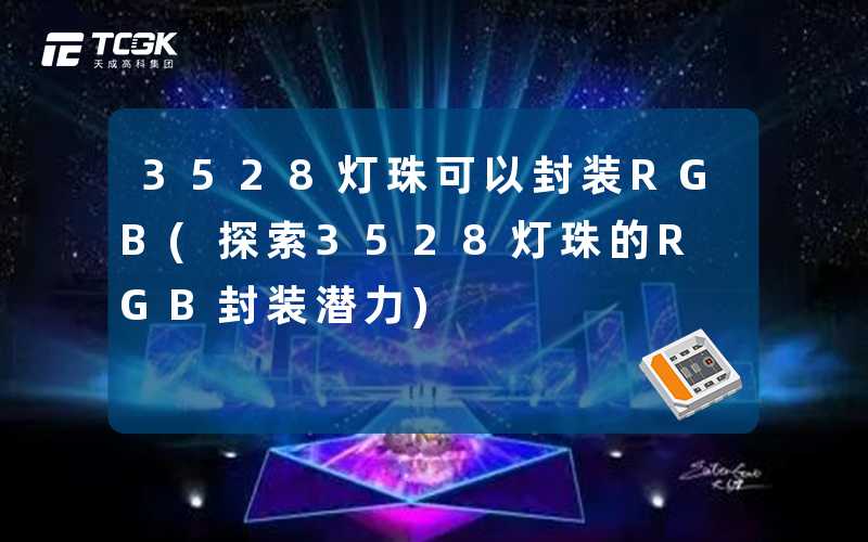 3528灯珠可以封装RGB(探索3528灯珠的RGB封装潜力)