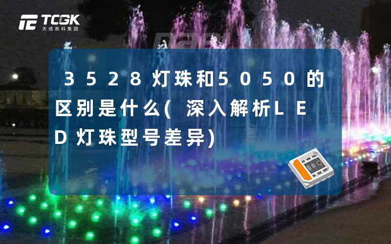 3528灯珠和5050的区别是什么(深入解析LED灯珠型号差异)