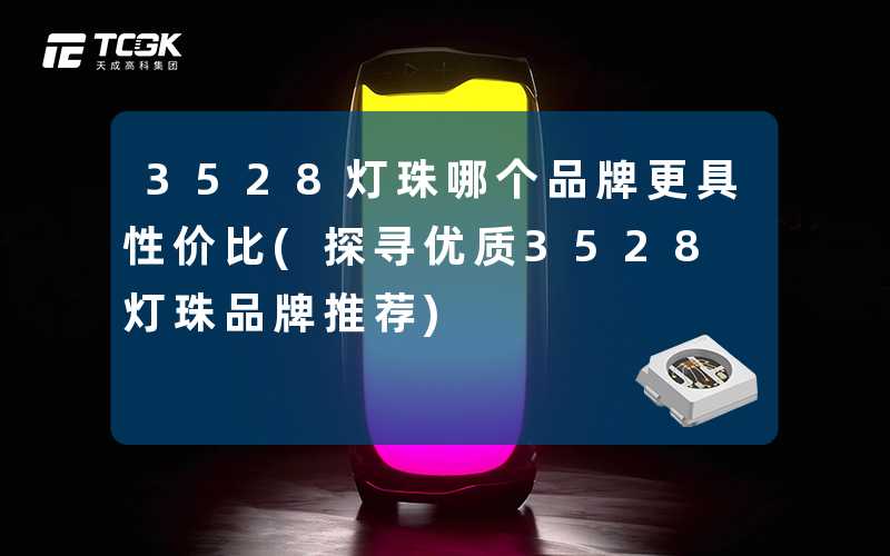 3528灯珠哪个品牌更具性价比(探寻优质3528灯珠品牌推荐)