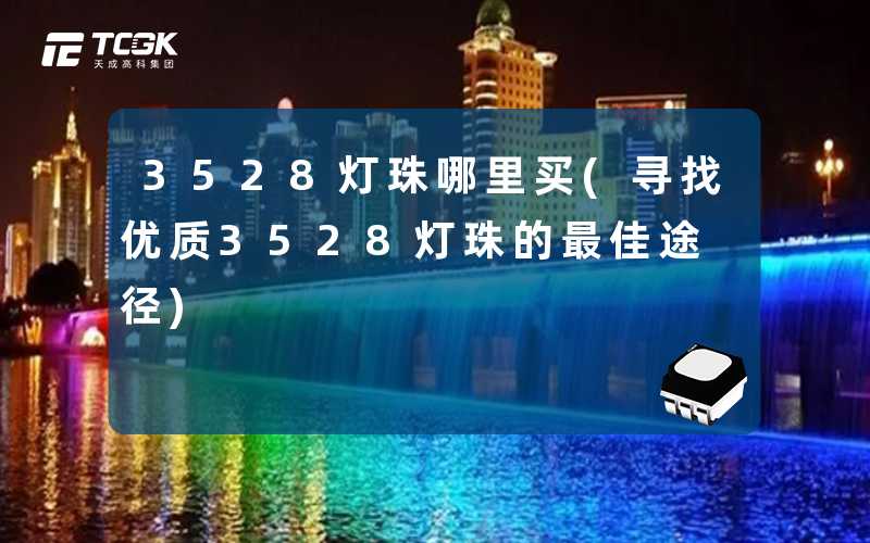 3528灯珠哪里买(寻找优质3528灯珠的最佳途径)