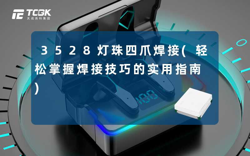 3528灯珠四爪焊接(轻松掌握焊接技巧的实用指南)