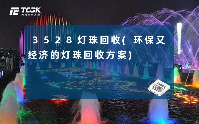 3528灯珠回收(环保又经济的灯珠回收方案)
