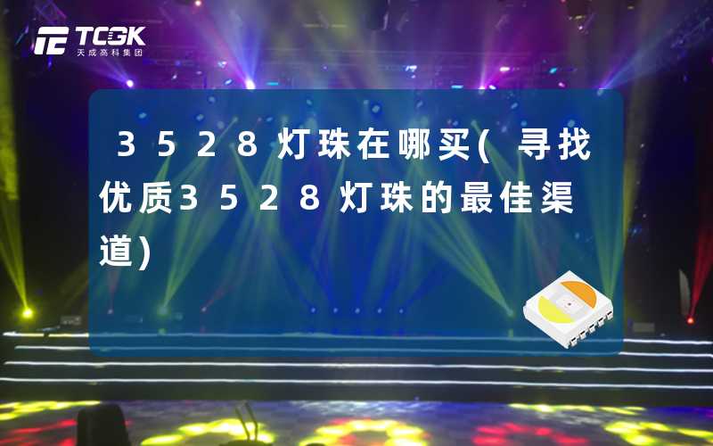 3528灯珠在哪买(寻找优质3528灯珠的最佳渠道)