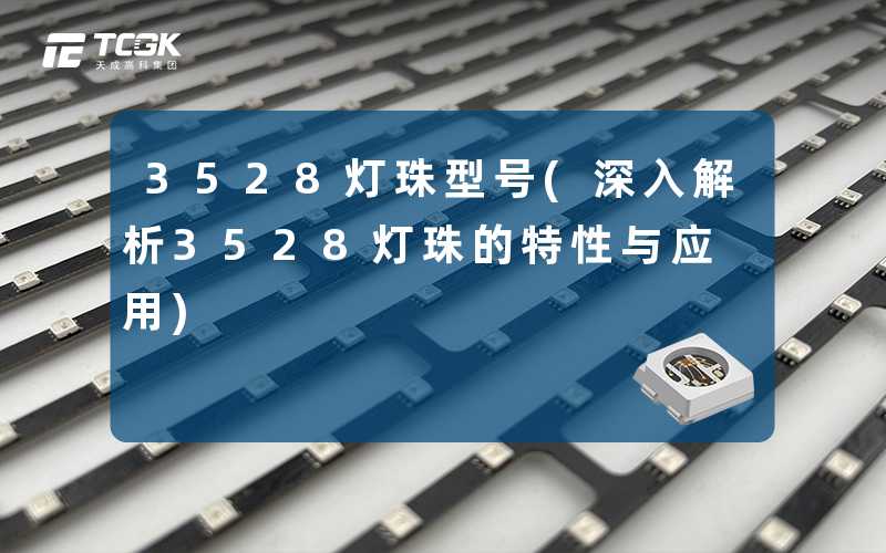 3528灯珠型号(深入解析3528灯珠的特性与应用)