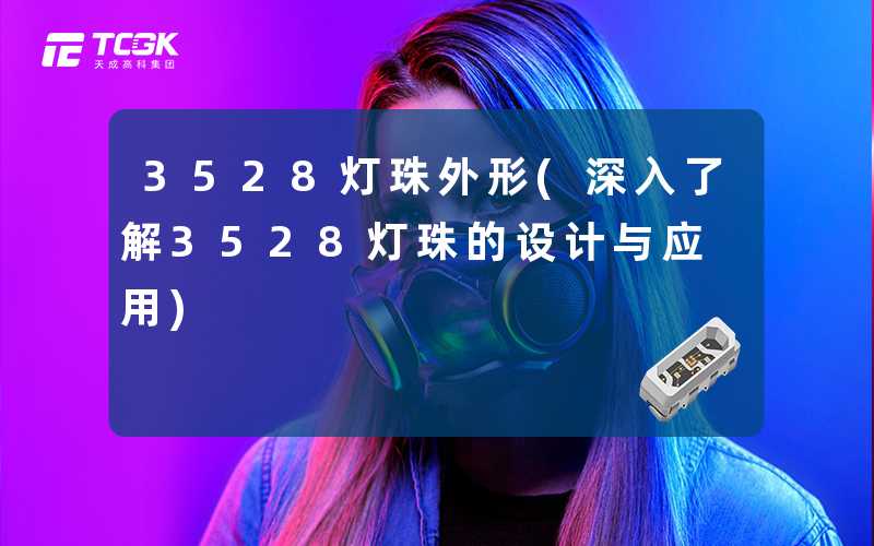 3528灯珠外形(深入了解3528灯珠的设计与应用)