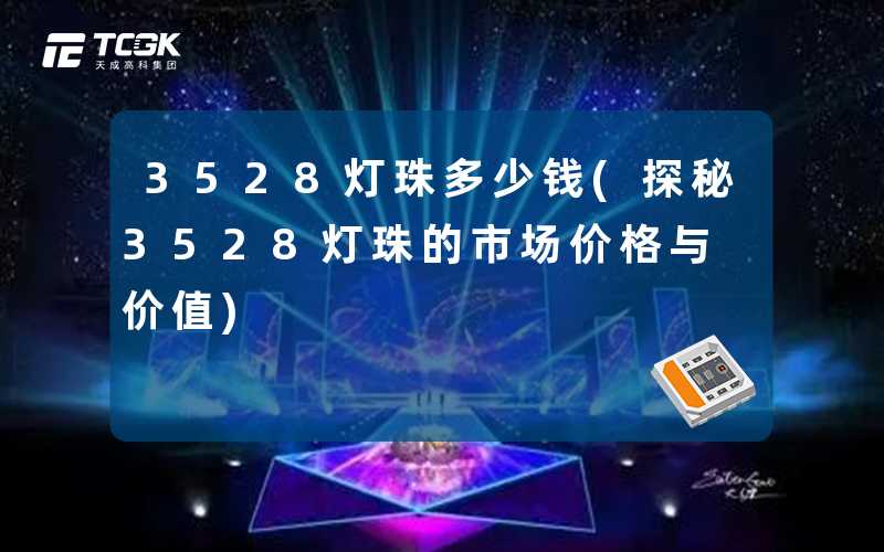 3528灯珠多少钱(探秘3528灯珠的市场价格与价值)