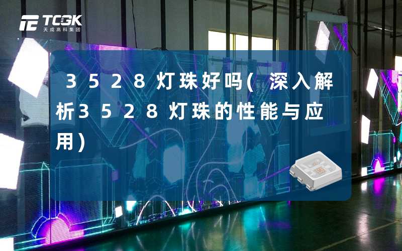 3528灯珠好吗(深入解析3528灯珠的性能与应用)