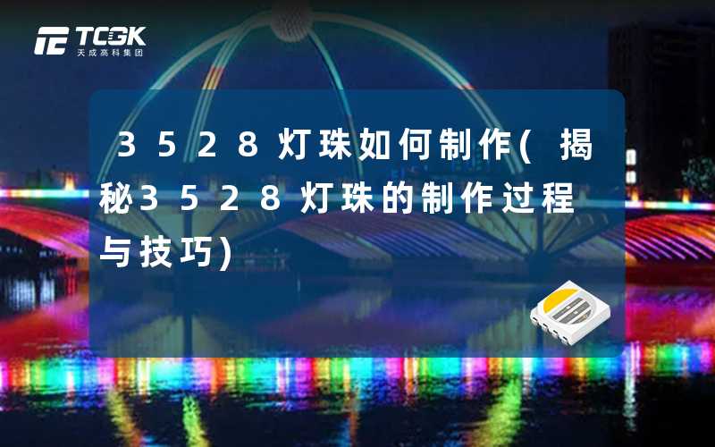 3528灯珠如何制作(揭秘3528灯珠的制作过程与技巧)