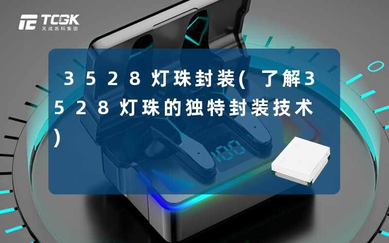 3528灯珠封装(了解3528灯珠的独特封装技术)