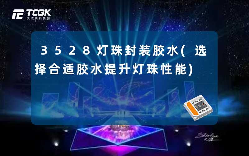 3528灯珠封装胶水(选择合适胶水提升灯珠性能)