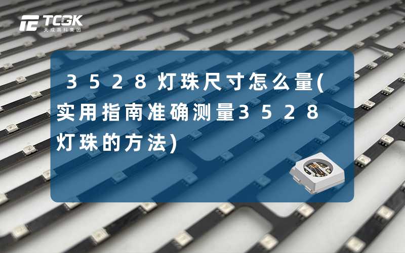 3528灯珠尺寸怎么量(实用指南准确测量3528灯珠的方法)