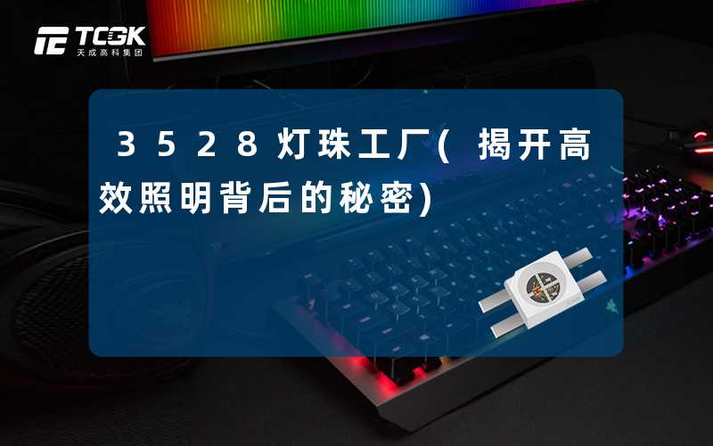 3528灯珠工厂(揭开高效照明背后的秘密)
