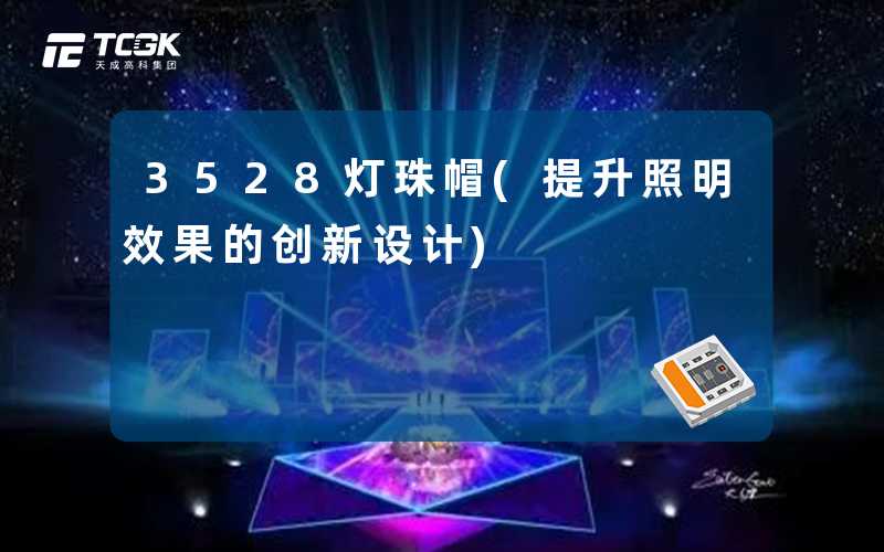3528灯珠帽(提升照明效果的创新设计)