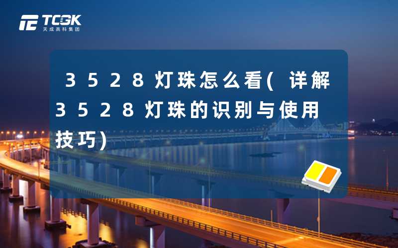 3528灯珠怎么看(详解3528灯珠的识别与使用技巧)