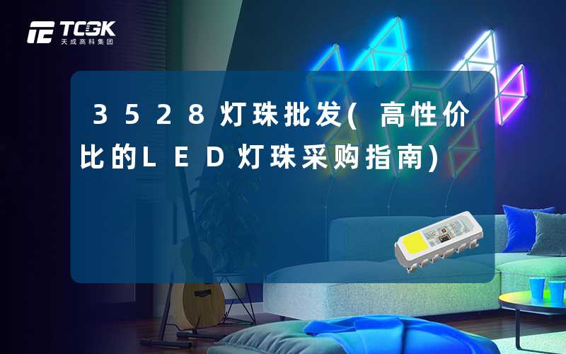 3528灯珠批发(高性价比的LED灯珠采购指南)