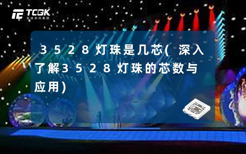 3528灯珠是几芯(深入了解3528灯珠的芯数与应用)