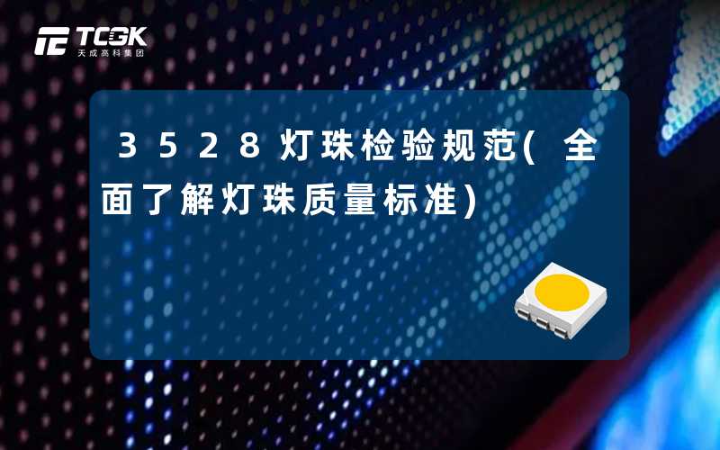 3528灯珠检验规范(全面了解灯珠质量标准)