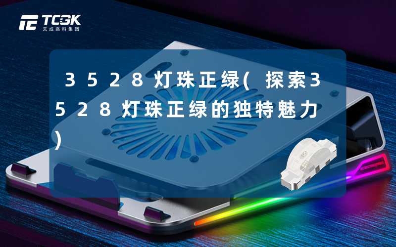 3528灯珠正绿(探索3528灯珠正绿的独特魅力)