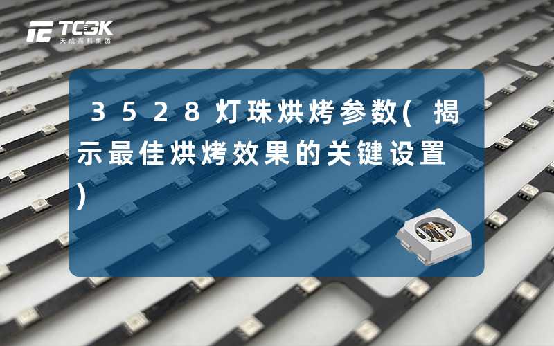 3528灯珠烘烤参数(揭示最佳烘烤效果的关键设置)