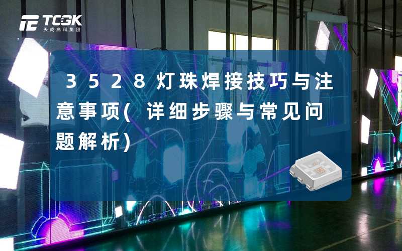 3528灯珠焊接技巧与注意事项(详细步骤与常见问题解析)