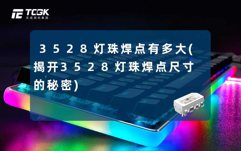 3528灯珠焊点有多大(揭开3528灯珠焊点尺寸的秘密)