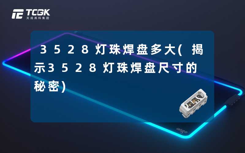 3528灯珠焊盘多大(揭示3528灯珠焊盘尺寸的秘密)