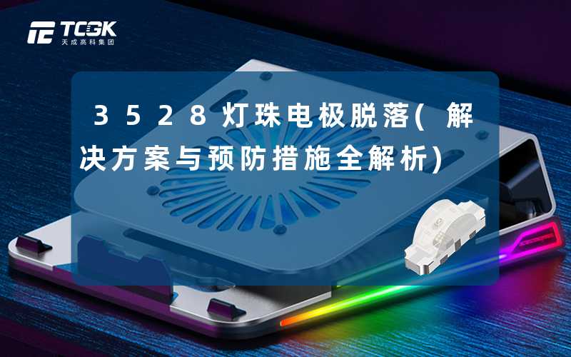 3528灯珠电极脱落(解决方案与预防措施全解析)